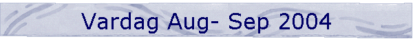 Vardag Aug- Sep 2004